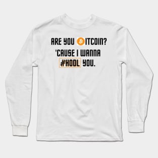 Are you Bitcoin? 'Cause I Wanna HODL You | Pick-up line Long Sleeve T-Shirt